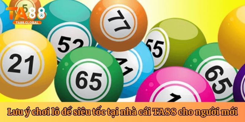 Các lưu ý nên biết khi chơi lô đề siêu tốc tại nhà cái TA88