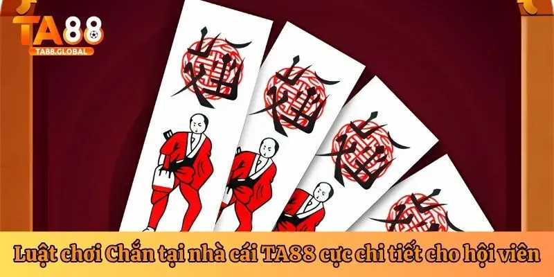 Luật chơi Chắn tại nhà cái TA88 cực chi tiết cho hội viên