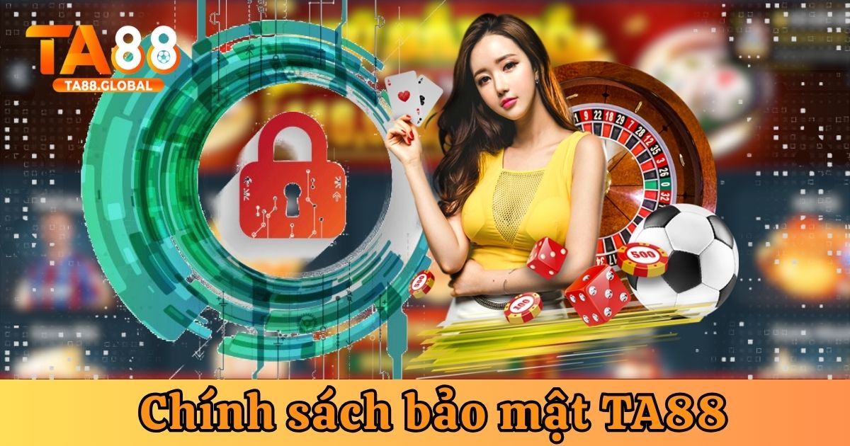 Chia sẻ chi tiết chính sách bảo mật thông tin người chơi TA88