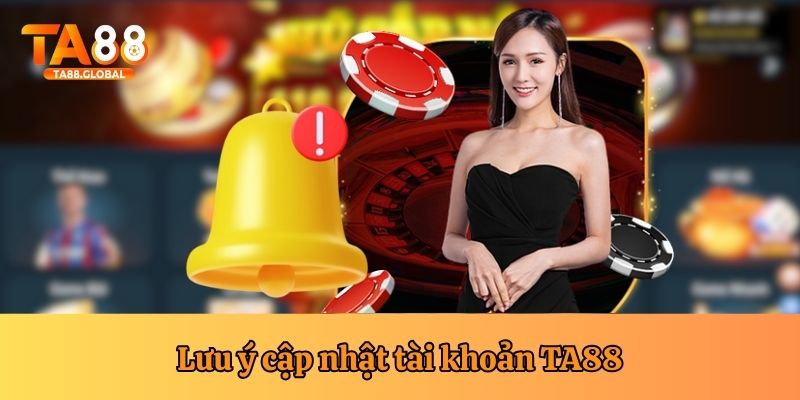 Những điều hội viên cần lưu ý để cập nhật thông tin tài khoản TA88 dễ dàng