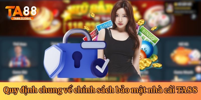 Những quy định chung hội viên cần nắm khi tìm hiểu nội dung chính sách bảo mật thương hiệu TA88