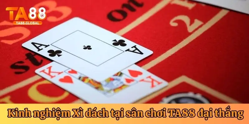 Kinh nghiệm chơi Xì dách tại sân chơi TA88 đại thắng